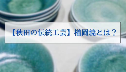 【秋田の伝統工芸】楢岡焼とは？美しい乳青色が目を引く焼き物のすべて